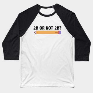 Funny Teacher for Art School 2B OR NOT 2B To Be Or Not To Be Baseball T-Shirt
